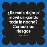 ¿Es malo dejar el móvil cargando toda la noche? Conoce los riesgos