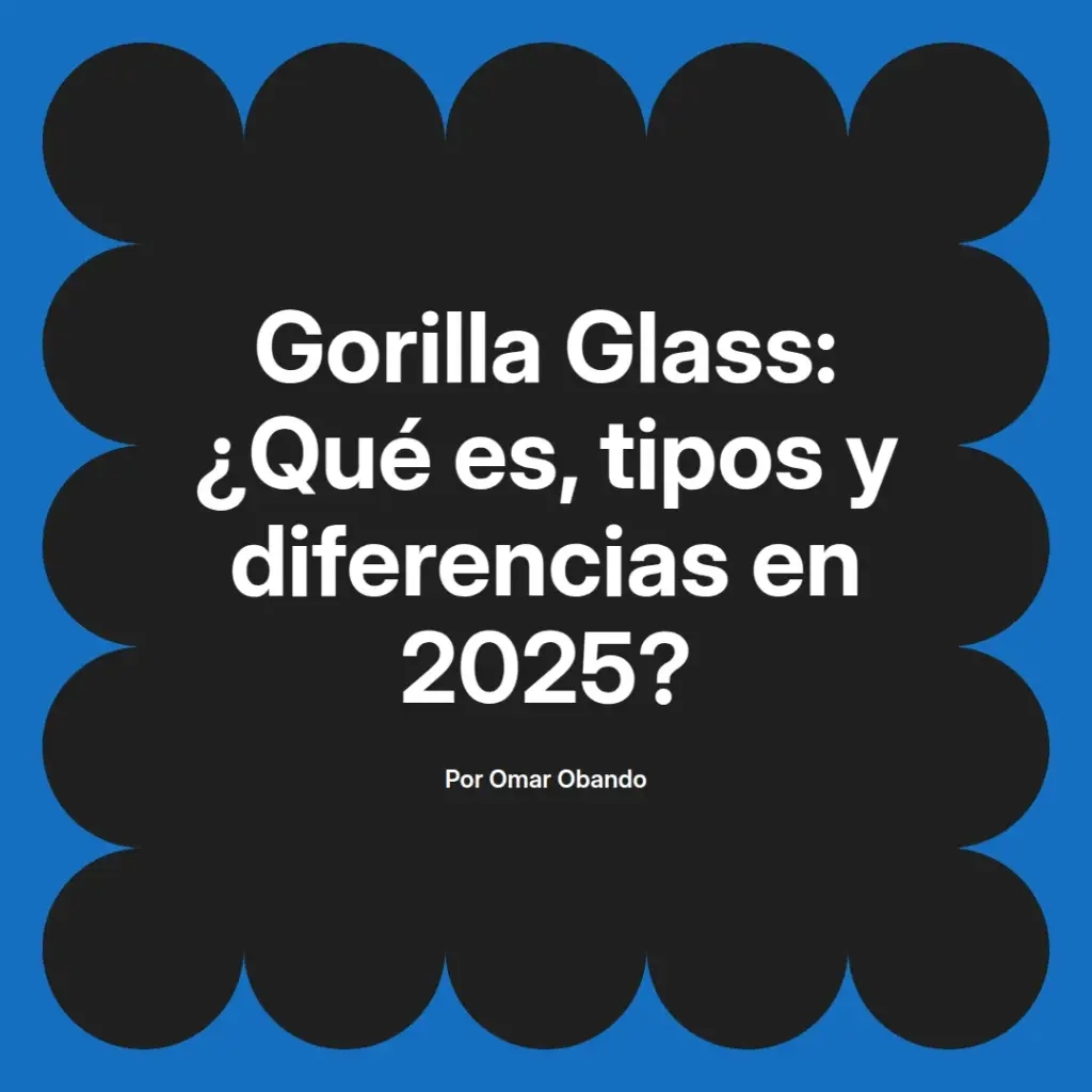 imagen destacada del post con un texto en el centro que dice Gorilla Glass: ¿Qué es, tipos y diferencias en 2025? y abajo del texto aparece el nombre del autor Omar Obando