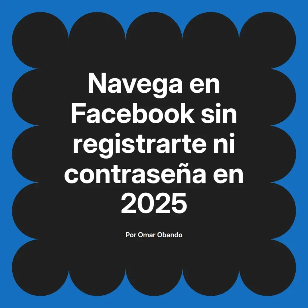 imagen destacada del post con un texto en el centro que dice Navega en Facebook sin registrarte ni contraseña en 2025 y abajo del texto aparece el nombre del autor Omar Obando