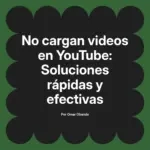 No cargan videos en YouTube: Soluciones rápidas y efectivas