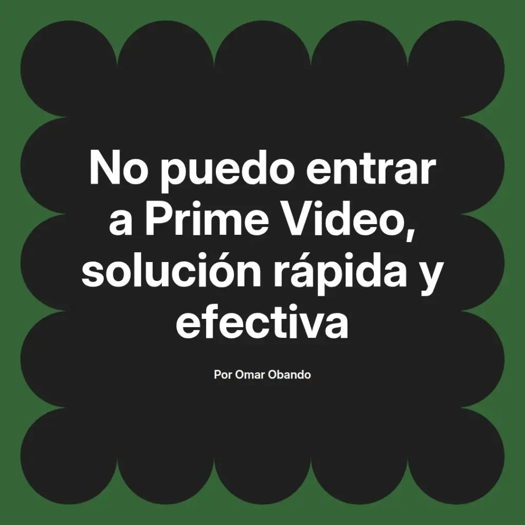 imagen destacada del post con un texto en el centro que dice No puedo entrar a Prime Video, solución rápida y efectiva y abajo del texto aparece el nombre del autor Omar Obando