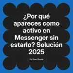 ¿Por qué apareces como activo en Messenger sin estarlo? Solución 2025