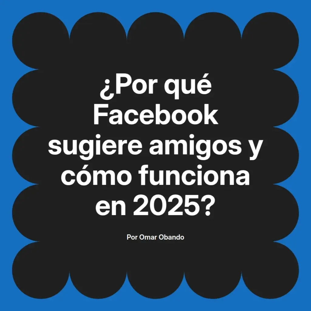 imagen destacada del post con un texto en el centro que dice ¿Por qué Facebook sugiere amigos y cómo funciona en 2025? y abajo del texto aparece el nombre del autor Omar Obando