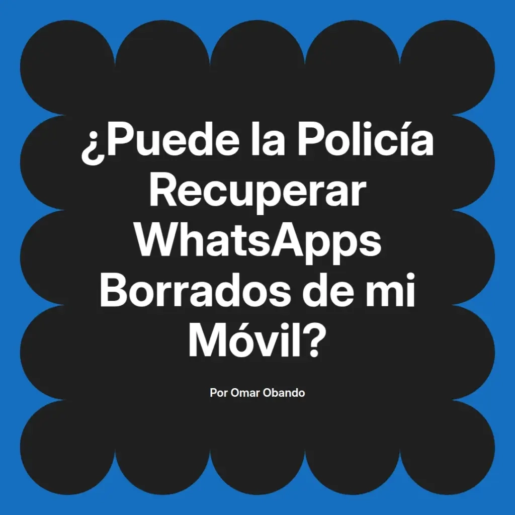 imagen destacada del post con un texto en el centro que dice ¿Puede la Policía Recuperar WhatsApps Borrados de mi Móvil? y abajo del texto aparece el nombre del autor Omar Obando