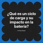 ¿Qué es un ciclo de carga y su impacto en la batería?