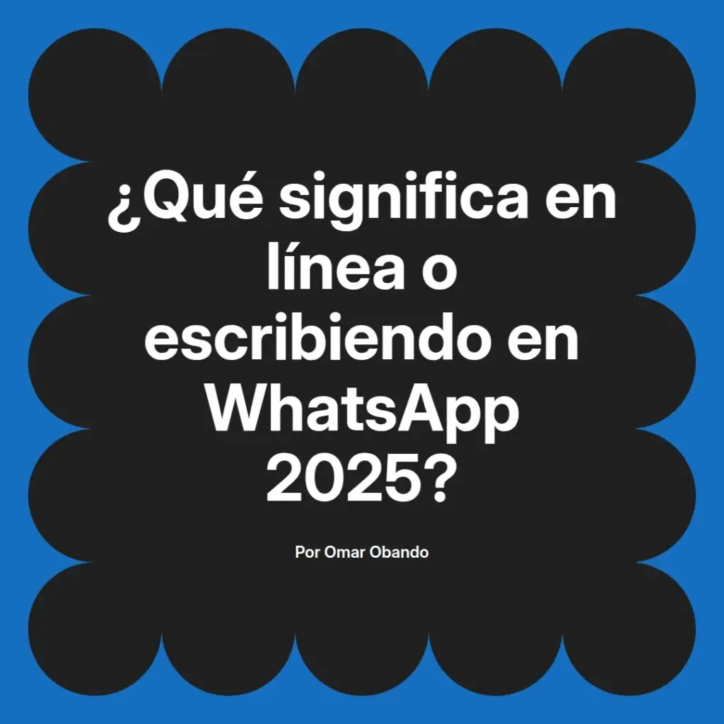 imagen destacada del post con un texto en el centro que dice ¿Qué significa en línea o escribiendo en WhatsApp 2025? y abajo del texto aparece el nombre del autor Omar Obando