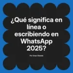¿Qué significa en línea o escribiendo en WhatsApp 2025?