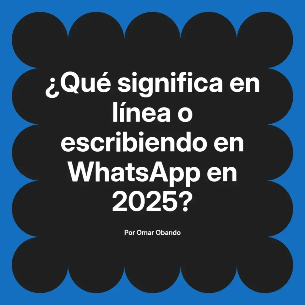 imagen destacada del post con un texto en el centro que dice ¿Qué significa en línea o escribiendo en WhatsApp en 2025? y abajo del texto aparece el nombre del autor Omar Obando