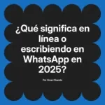 ¿Qué significa en línea o escribiendo en WhatsApp en 2025?