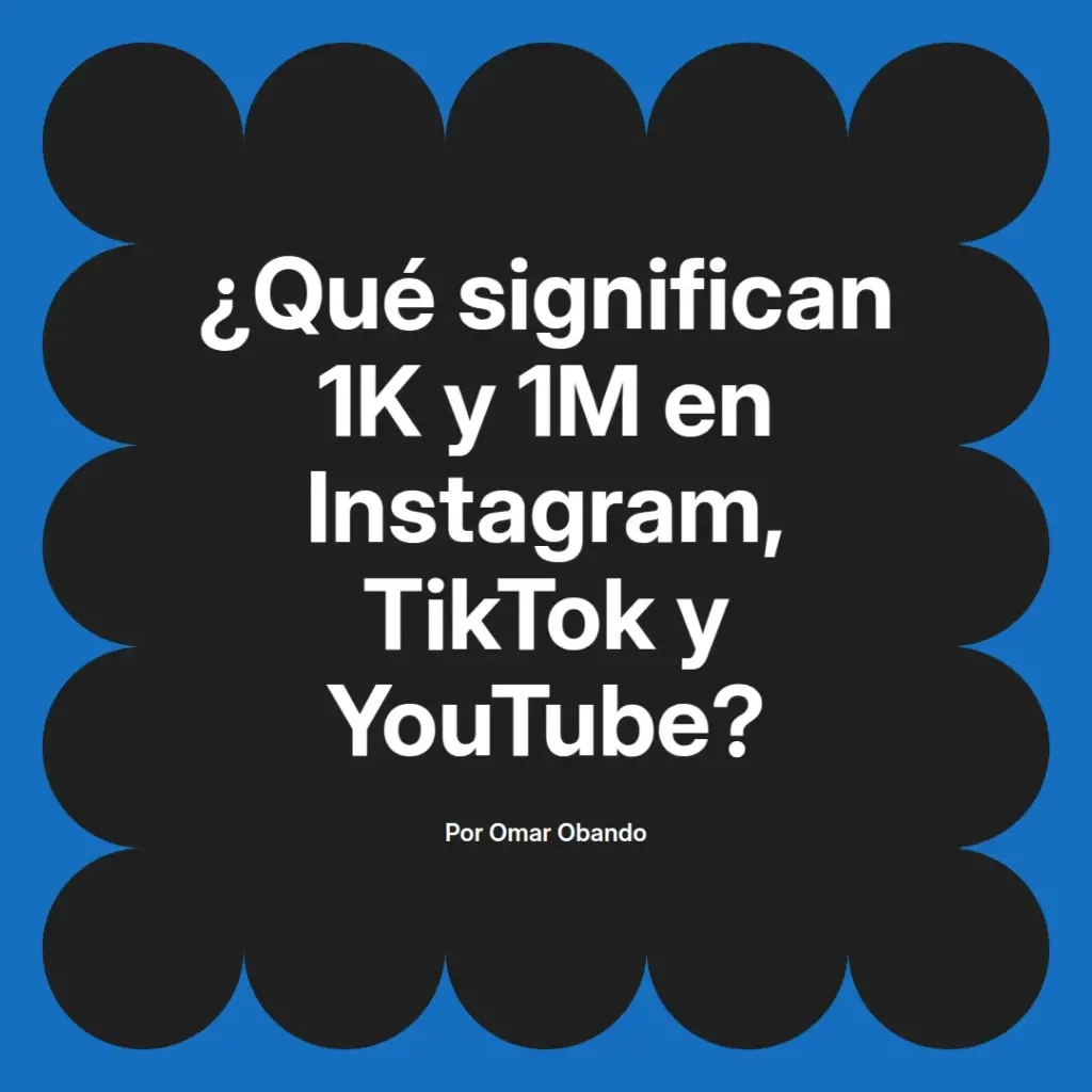 imagen destacada del post con un texto en el centro que dice ¿Qué significan 1K y 1M en Instagram, TikTok y YouTube? y abajo del texto aparece el nombre del autor Omar Obando