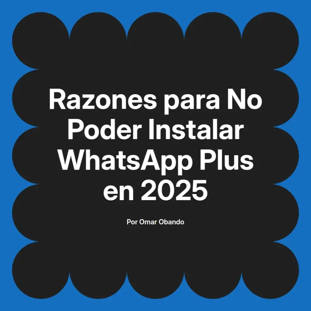 imagen destacada del post con un texto en el centro que dice Razones para No Poder Instalar WhatsApp Plus en 2025 y abajo del texto aparece el nombre del autor Omar Obando