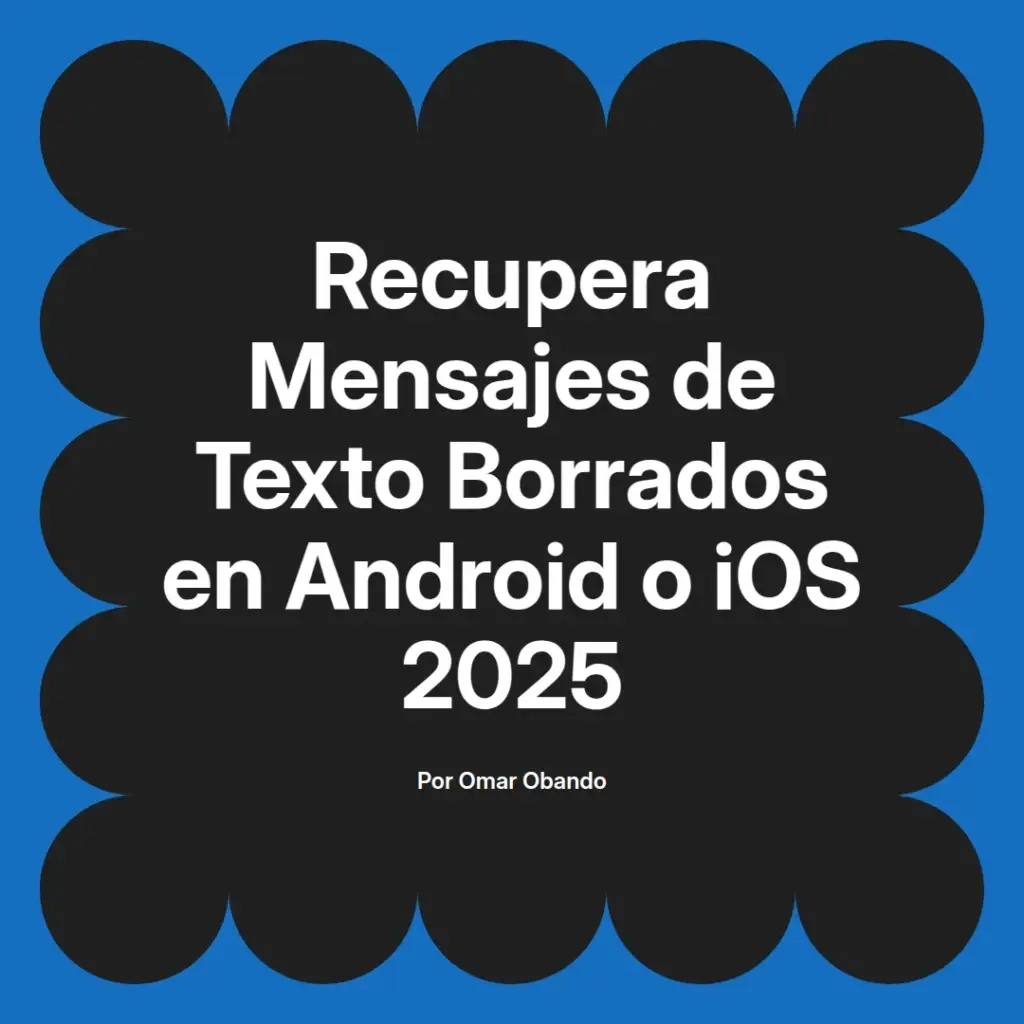 imagen destacada del post con un texto en el centro que dice Recupera Mensajes de Texto Borrados en Android o iOS 2025 y abajo del texto aparece el nombre del autor Omar Obando