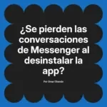 ¿Se pierden las conversaciones de Messenger al desinstalar la app?