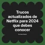 Trucos actualizados de Netflix para 2024 que debes conocer