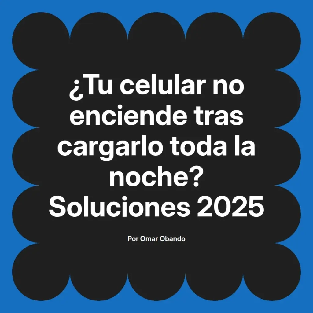 imagen destacada del post con un texto en el centro que dice ¿Tu celular no enciende tras cargarlo toda la noche? Soluciones 2025 y abajo del texto aparece el nombre del autor Omar Obando