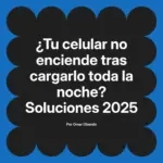 ¿Tu celular no enciende tras cargarlo toda la noche? Soluciones 2025