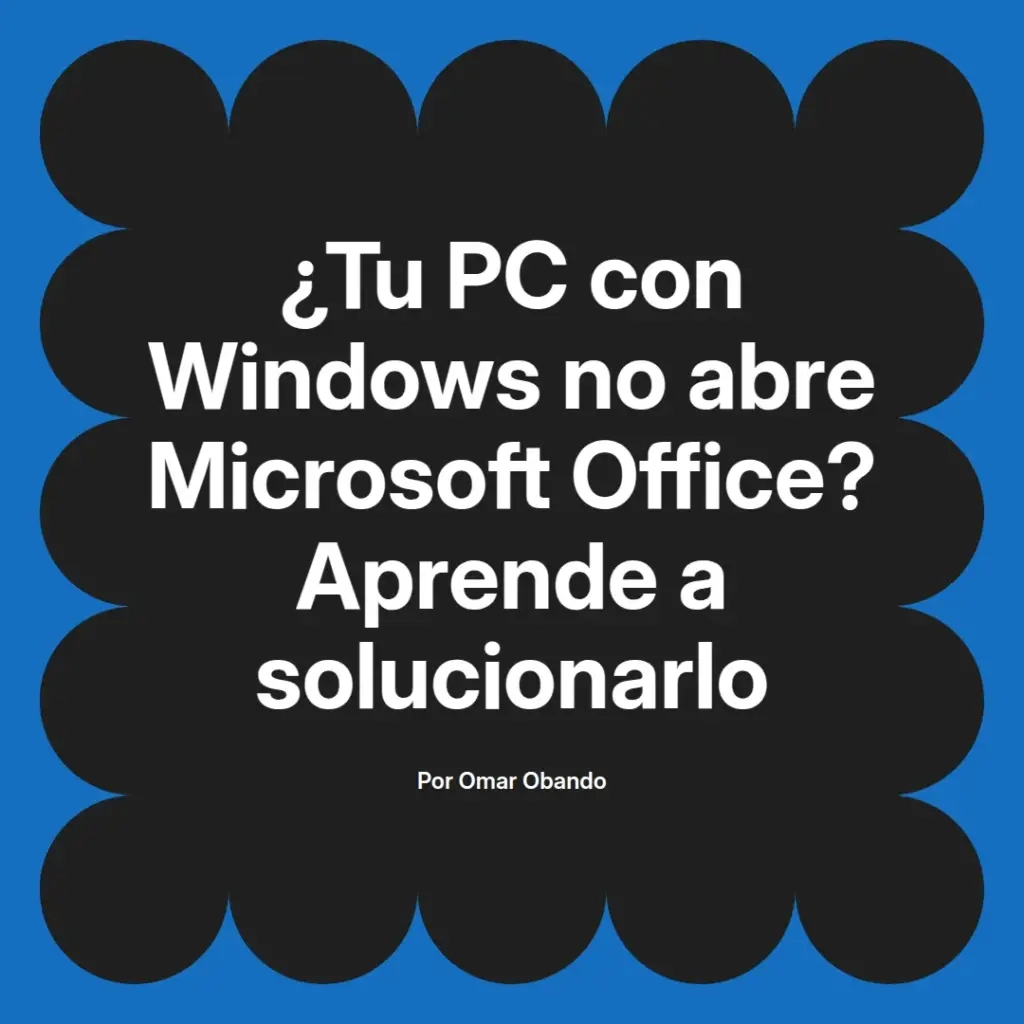 imagen destacada del post con un texto en el centro que dice ¿Tu PC con Windows no abre Microsoft Office? Aprende a solucionarlo y abajo del texto aparece el nombre del autor Omar Obando