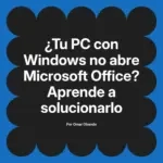 ¿Tu PC con Windows no abre Microsoft Office? Aprende a solucionarlo