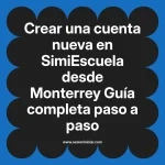 Crear una cuenta nueva en SimiEscuela: Guía paso a paso desde Monterrey