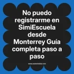 No puedo registrarme en SimiEscuela: Guía paso a paso desde Monterrey