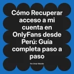 Recuperar acceso a mi cuenta en OnlyFans desde Perú: Guía completa paso a paso