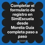 Completar el formulario de registro en SimiEscuela: Guía paso a paso desde Morelia