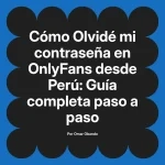 Olvidé mi contraseña en OnlyFans desde Perú: Guía completa paso a paso