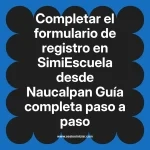 Completar el formulario de registro en SimiEscuela: Guía paso a paso desde Naucalpan