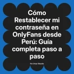Restablecer mi contraseña en OnlyFans desde Perú: Guía completa paso a paso