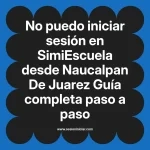 No puedo iniciar sesión en SimiEscuela: Guía paso a paso desde Naucalpan De Juarez