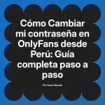 Cambiar mi contraseña en OnlyFans desde Perú: Guía completa paso a paso