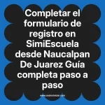Completar el formulario de registro en SimiEscuela: Guía paso a paso desde Naucalpan De Juarez