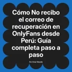 No recibo el correo de recuperación en OnlyFans desde Perú: Guía completa paso a paso