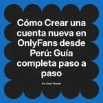 Crear una cuenta nueva en OnlyFans desde Perú: Guía completa paso a paso