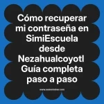 Cómo recuperar mi contraseña en SimiEscuela: Guía paso a paso desde Nezahualcoyotl
