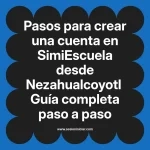 Pasos para crear una cuenta en SimiEscuela: Guía paso a paso desde Nezahualcoyotl