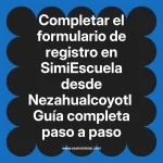 Completar el formulario de registro en SimiEscuela: Guía paso a paso desde Nezahualcoyotl