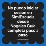 No puedo iniciar sesión en SimiEscuela: Guía paso a paso desde Nogales