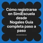 Cómo registrarse en SimiEscuela: Guía paso a paso desde Nogales