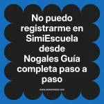 No puedo registrarme en SimiEscuela: Guía paso a paso desde Nogales