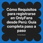 Requisitos para registrarse en OnlyFans desde Perú: Guía completa paso a paso
