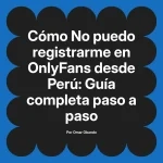 No puedo registrarme en OnlyFans desde Perú: Guía completa paso a paso