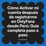 Activar mi cuenta después de registrarme en OnlyFans desde Perú: Guía completa paso a paso