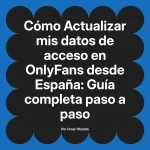 Actualizar mis datos de acceso en OnlyFans desde España: Guía completa paso a paso