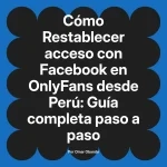 Restablecer acceso con Facebook en OnlyFans desde Perú: Guía completa paso a paso