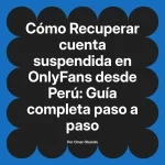 Recuperar cuenta suspendida en OnlyFans desde Perú: Guía completa paso a paso