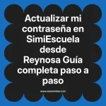 Actualizar mi contraseña en SimiEscuela: Guía paso a paso desde Reynosa