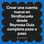 Crear una cuenta nueva en SimiEscuela: Guía paso a paso desde Reynosa
