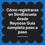 Cómo registrarse en SimiEscuela: Guía paso a paso desde Reynosa