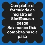 Completar el formulario de registro en SimiEscuela: Guía paso a paso desde Salamanca
